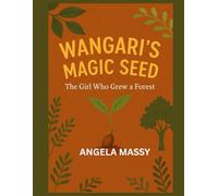 WANGARI’S MAGIC SEED: THE GIRL WHO GREW A FOREST