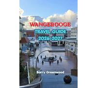 WANGEROOGE TRAVEL GUIDE 2026-2027: The Essential Guide for First-Time Visitors to Beaches, Nature, Coastal Beauty, Cycling, Food, Family Fun & Island Adventures