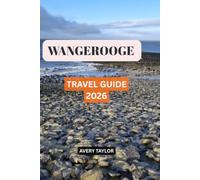 WANGEROOGE TRAVEL GUIDE 2026: Discover the Best Beaches, Hidden Gems, Things to Do, Local Food, Cycling Adventures, Wadden Sea Experiences, Where to ... Unforgettable North Sea Vacation in Germany