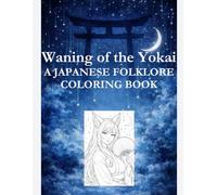 Waning of the Yokai: A Japanese Folklore Coloring Book (The Yokai Folklore Coloring Series)