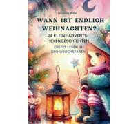 Wann ist endlich Weihnachten? 24 kleine Advents Hexengeschichten: Erstes Lesen in Grossbuchstaben (Lesen Lernen - Erstlesebücher für Kinder)