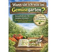 Wann säe ich was im Gemüsegarten?: Aussaatkalender für Gemüse & Kräuter - mit Anbauplan, Monatsübersicht und Erntekalender