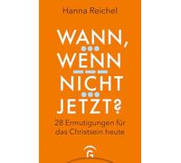 Wann, wenn nicht jetzt?: 28 Ermutigungen für das Christsein heute