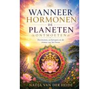 Wanneer Hormonen de Planeten Ontmoeten: De verborgen relatie tussen hormonen, archetypen en de ritmes van het leven