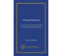 "Wanny blossoms": a book of song ; with a brief treatise on fishing with the fly, worm, minnow and moe ; sketches of border life, and fox and otter hunting