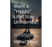 Want a “Happy” Life? Stay Unmarried.: Why Freedom, Discipline, and Self-Governance Outperform Blind Commitment (The Chosen Life Trilogy)