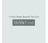 WANT/ed - A Few Steps Behind the Sun