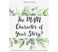 Want to Meet The Main Character of your Story?: Your personal Journal for Growth, Self-Discovery and Gratitude.