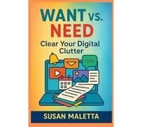 Want vs. Need: Clear Your Digital Clutter (WANT vs. NEED Decluttering Series: Simplify Your Home, Mind, and Digital Life)