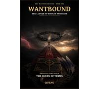 WANTBOUND: The Ledger of Broken Promises - Physical Part II of V: The Queen of Terms