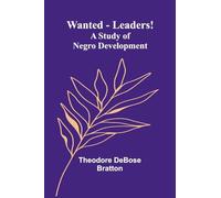 Wanted-Leaders!: A study of Negro development