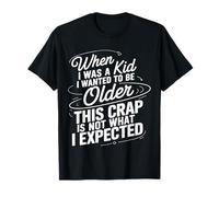 Wanted To Be Older This ISN’t What I Expected - Camiseta