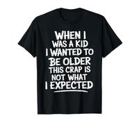 Wanted To Be Older This ISN’t What I Expected - Camiseta