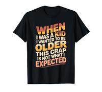 Wanted To Be Older This ISN’t What I Expected - Camiseta