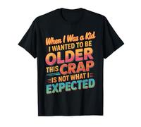 Wanted To Be Older This ISN’t What I Expected |- Camiseta