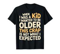Wanted To Be Older This ISN’t What I Expected - Camiseta
