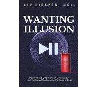 Wanting Illusion: How To Find Direction In Life Without Losing Yourself To Identity, Fantasy Or Fear (For High-Functioning Overthinkers Burned Out by Self-Help)