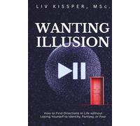 Wanting Illusion: How To Find Direction In Life Without Losing Yourself To Identity, Fantasy Or Fear (For High-Functioning Overthinkers Burned Out by Self-Help)