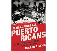 War Against All Puerto Ricans: Revolution and Terror in America's Colony