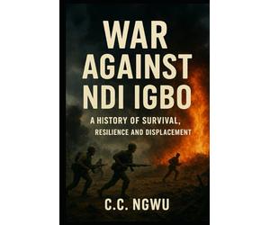 WAR AGAINST NDI IGBO: A History of Survival, Resilience and Displacement