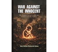 WAR AGAINST THE INNOCENT: The Hidden Cost of Conflict on Children and the Unborn.