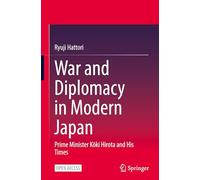 War and Diplomacy in Modern Japan: Prime Minister K¿ki Hirota and His Times