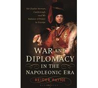 War and Diplomacy in the Napoleonic Era: Sir Charles Stewart, Castlereagh and the Balance of Power in Europe
