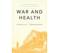 War and Health: The Medical Consequences of the Wars in Iraq and Afghanistan: 4 (Anthropologies of American Medicine: Culture, Power, and Practice)