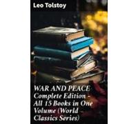 War And Peace Complete Edition - All 15 Books In One Volume (world Cla