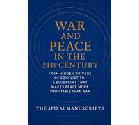 War and Peace in the 21st Century: From Hidden Drivers of Conflict to a Blueprint That Makes Peace More Profitable Than War