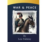 War and Peace: Love, war, and betrayal in Napoleonic Wars era. A timeless Russian litterary classic (annotated)