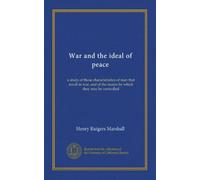 War and the ideal of peace: a study of those characteristics of man that result in war, and of the means by which they may be controlled