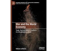 War and the World Economy: Trade, Tech and Military Conflicts in a De-globalising World (Palgrave Insights into Apocalypse Economics)