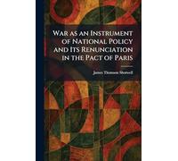 War as an Instrument of National Policy and Its Renunciation in the Pact of Paris