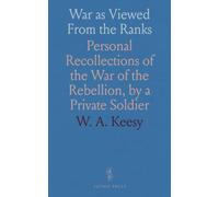War as Viewed From the Ranks: Personal Recollections of the War of the Rebellion, by a Private Soldier