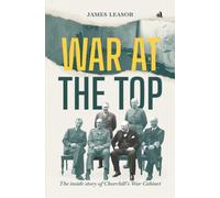 War at the Top: The inside story of Churchill's War Cabinet