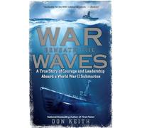 War Beneath the Waves: A True Story of Courage and Leadership Aboard a World War II Submarine