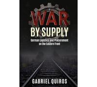 War by Supply: German Logistics and Procurement on the Eastern Front