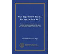 War department decimal file system (rev. ed.): A subjective decimal classification with a complete alphabetical index for use of the War department and the United States army
