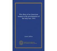 War diary of an American woman to the proclamation of the holy war, 1914