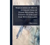 War-echoes of 1812-13. A Collection of Poems Relating to Events of our Last war With England