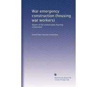 War emergency construction (housing war workers): Report of the United States housing corporation: Volume 2