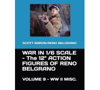 WAR IN 1/6 SCALE - The 12" ACTION FIGURES OF RENO BELGRANO: VOLUME 9 - WW II MISC> (THE ART OF RENO BELGRANO)