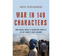 War in 140 Characters: How Social Media Is Reshaping Conflict in the Twenty-First Century