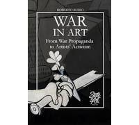 War in Art. From War Propaganda to Artists’ Activism: Art Subjects and Themes of War through the Masterpieces of Art History (State of Art)