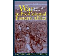 War in Pre-colonial Eastern Africa: The Patterns and Meanings of State-level Conflict in the 19th Century (Eastern African Studies)