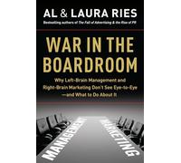 War in the Boardroom: Why Left-Brain Management and Right-Brain Marketing Don't See Eye-to-Eye--and What to Do About It