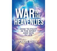 War In The Heavenlies: How to Fight in the Spirit and Win in Life