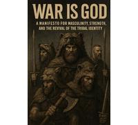 War is God: A Manifesto for Masculinity, Strength, and the Revival of the Tribal Identity (The Pagan Revival: Revolt Against the Modern World)