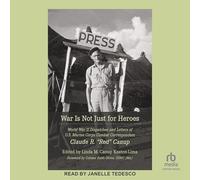 War Is Not Just for Heroes: World War II Dispatches and Letters of U.S. Marine Corps Combat Correspondent Claude R. Red Canup